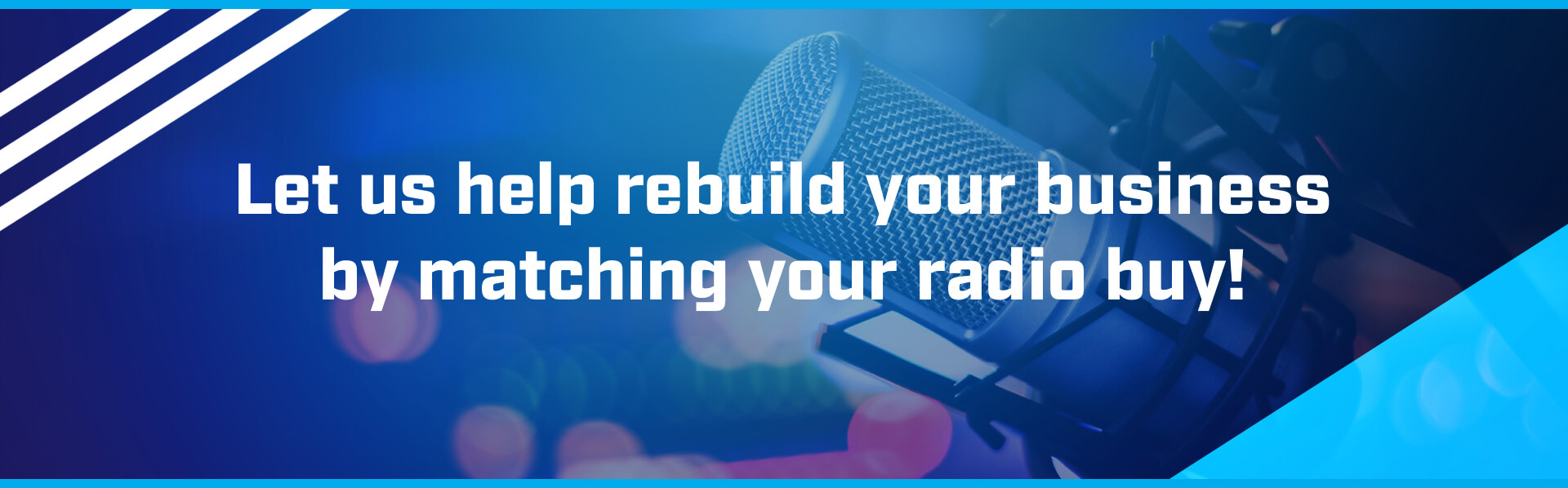 Let us help rebuild your business by matching your radio buy!